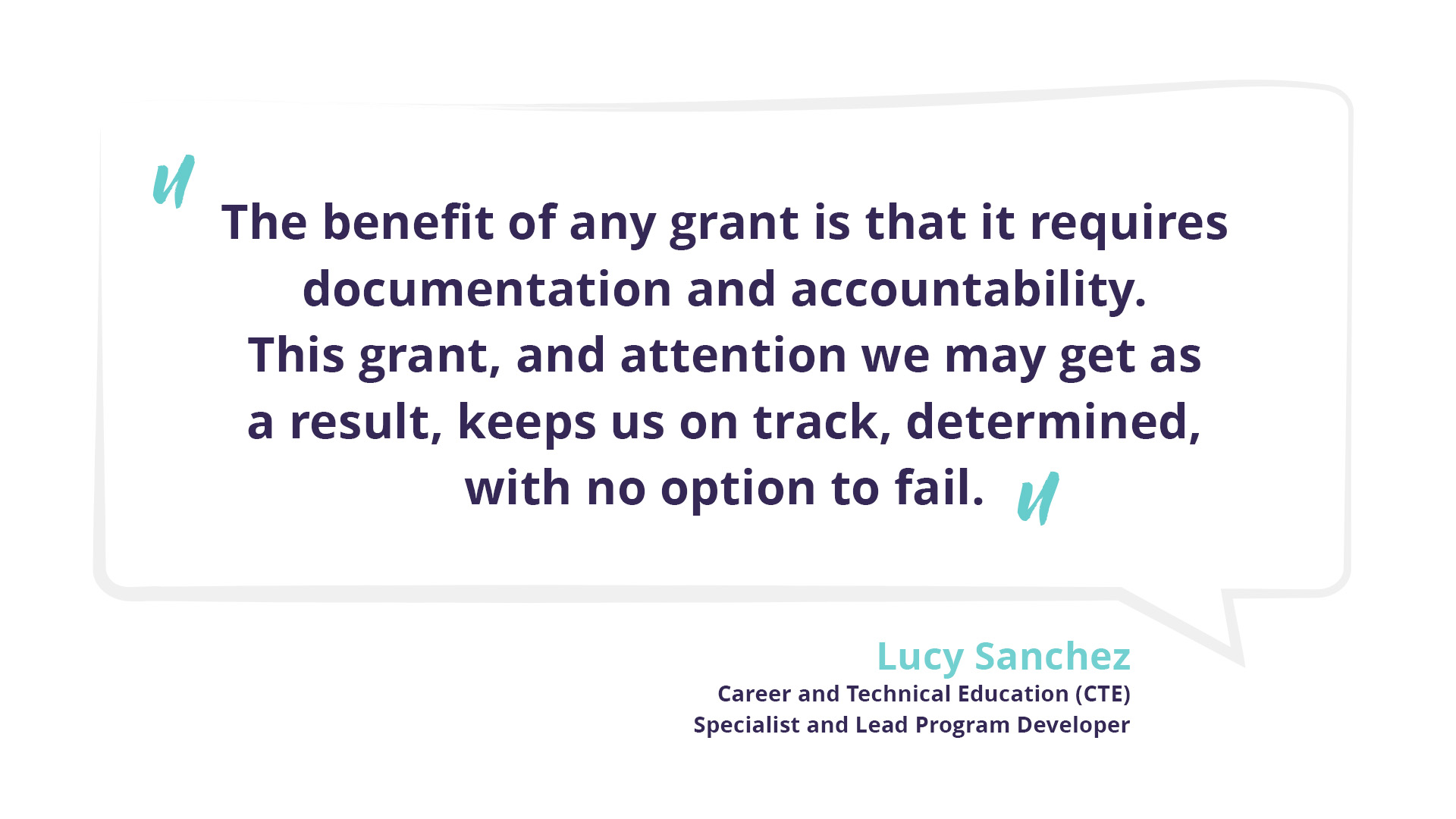 Quote from Lucy Sanchez: The benefit of any grant is that it requires documentation and accountability. This grant, and attention we may get as a result, keeps us on track, determined, with no option to fail.